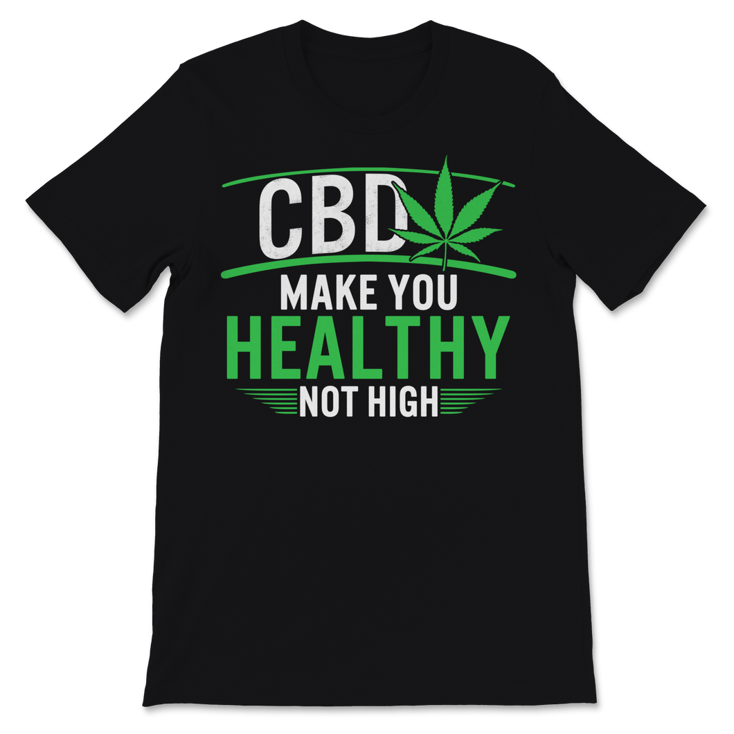 CBD Makes You Healthy Not High Cannabidiol CBD Oil Unisex T-Shirt