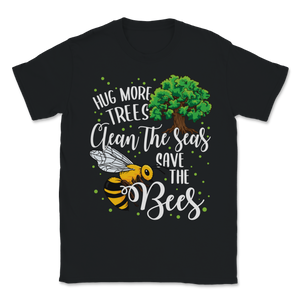 Bees Hug More Trees Clean Our Seas Save The Bees Unisex T-Shirt