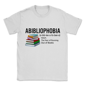 Abibliophobia The Fear Of Running Out Of Books Shirt Unisex T-Shirt