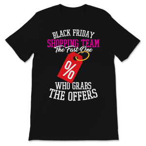 Black Friday Shopping Team The Fast One Who Grabs The Unisex T-Shirt