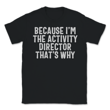 Load image into Gallery viewer, Because I&#39;m Activity Director That&#39;s Why Activity Unisex T-Shirt
