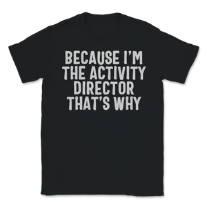 Because I'm Activity Director That's Why Activity Unisex T-Shirt