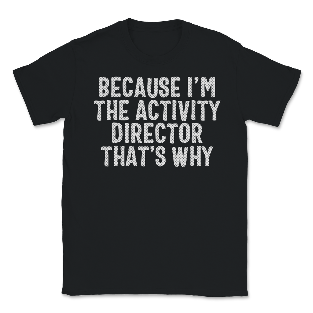 Because I'm Activity Director That's Why Activity Unisex T-Shirt