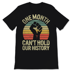 Black History Month Shirt One Month Can't Hold Our Unisex T-Shirt
