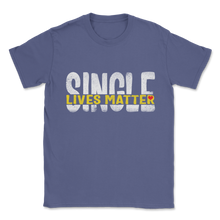 Load image into Gallery viewer, Single Lives Matter Singles Awareness Day Anti Unisex T-Shirt
