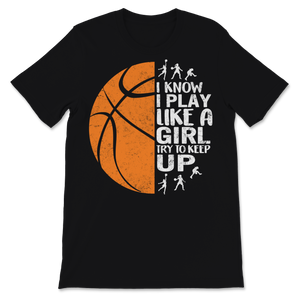 Basketball Shirt Funny I Know I Play Like A Girl Try Unisex T-Shirt