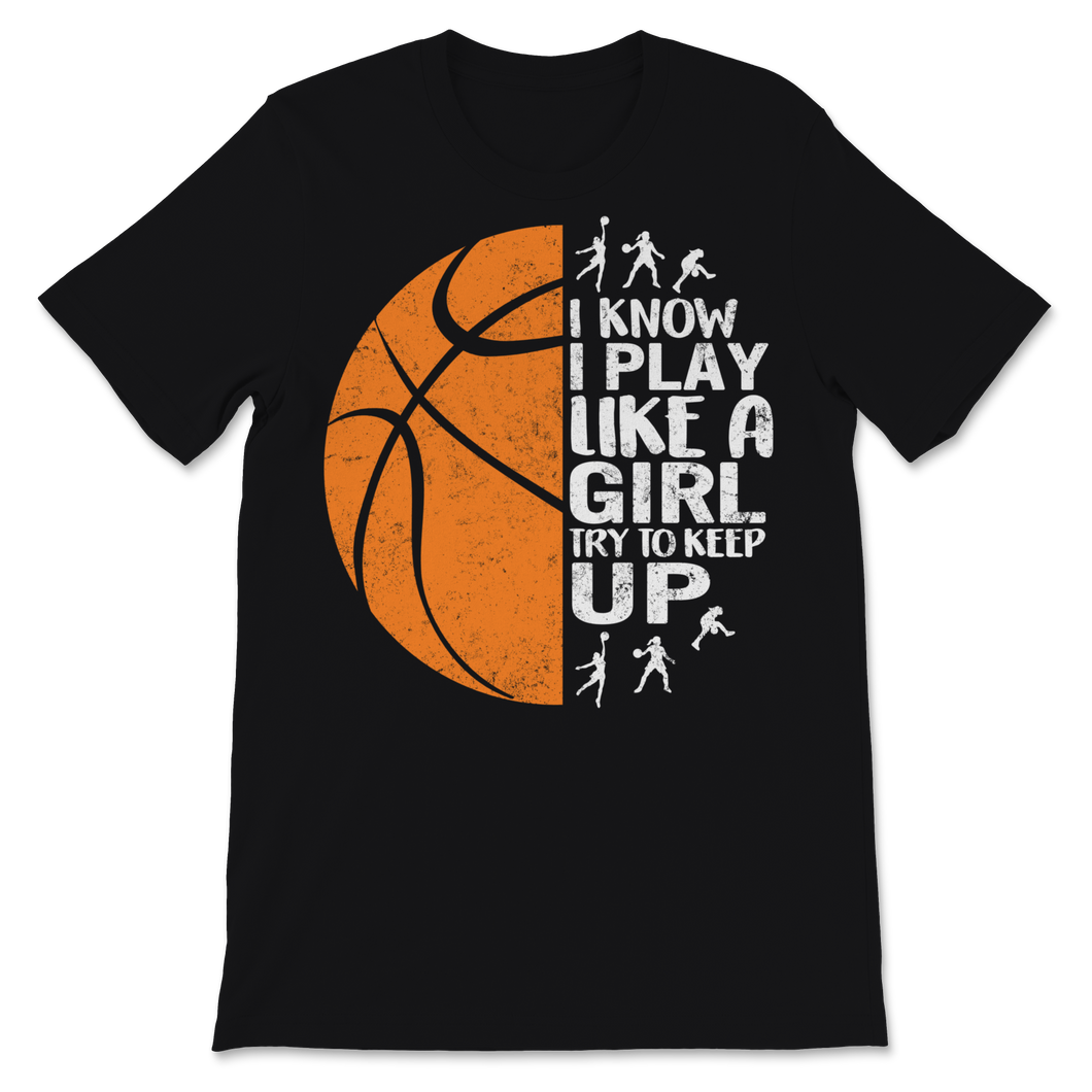 Basketball Shirt Funny I Know I Play Like A Girl Try Unisex T-Shirt