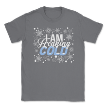 Load image into Gallery viewer, I am Freaking Cold Christmas Hate Winter Outside Home Unisex T-Shirt
