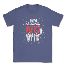Load image into Gallery viewer, I Have Absolutely No Desire To Fit In Motivation Unisex T-Shirt
