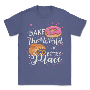 Bake The World A Better Place Baking Pun Pastry Donuts Unisex T-Shirt