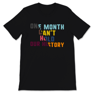Black History Month Shirt One Month Can't Hold Our Unisex T-Shirt