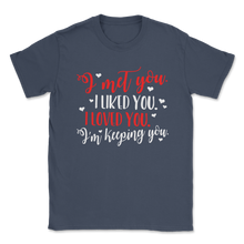 Load image into Gallery viewer, I Met You Liked Loved Keeping you Valentines Day Gifts Unisex T-Shirt
