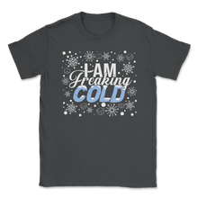 Load image into Gallery viewer, I am Freaking Cold Christmas Hate Winter Outside Home Unisex T-Shirt
