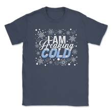 Load image into Gallery viewer, I am Freaking Cold Christmas Hate Winter Outside Home Unisex T-Shirt
