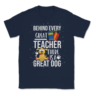 Behind Great Teacher Great Dog School Teacher Pet Unisex T-Shirt