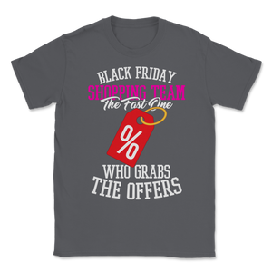 Black Friday Shopping Team The Fast One Who Grabs The Unisex T-Shirt