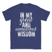 Load image into Gallery viewer, In My Great and Unmatched Wisdom Tall Trump Political Unisex T-Shirt
