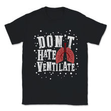 Load image into Gallery viewer, Don't Hate Ventilate Breathe Respiratory Therapist Unisex T-Shirt
