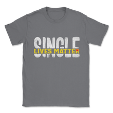 Load image into Gallery viewer, Single Lives Matter Singles Awareness Day Anti Unisex T-Shirt
