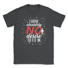 Load image into Gallery viewer, I Have Absolutely No Desire To Fit In Motivation Unisex T-Shirt
