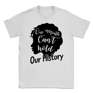 Black History Month One Month Can't Hold Our History Unisex T-Shirt