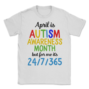 April is National Autism Awareness 24 7 365 Month Unisex T-Shirt