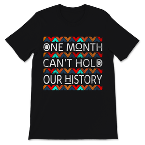 Black History Month One Month Can't Hold Our History Unisex T-Shirt