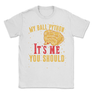 Ball Python Snake Harmless It Is Me Worry About You Unisex T-Shirt