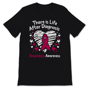 Amyloidosis Awareness There Is Life After Diagnosis Unisex T-Shirt