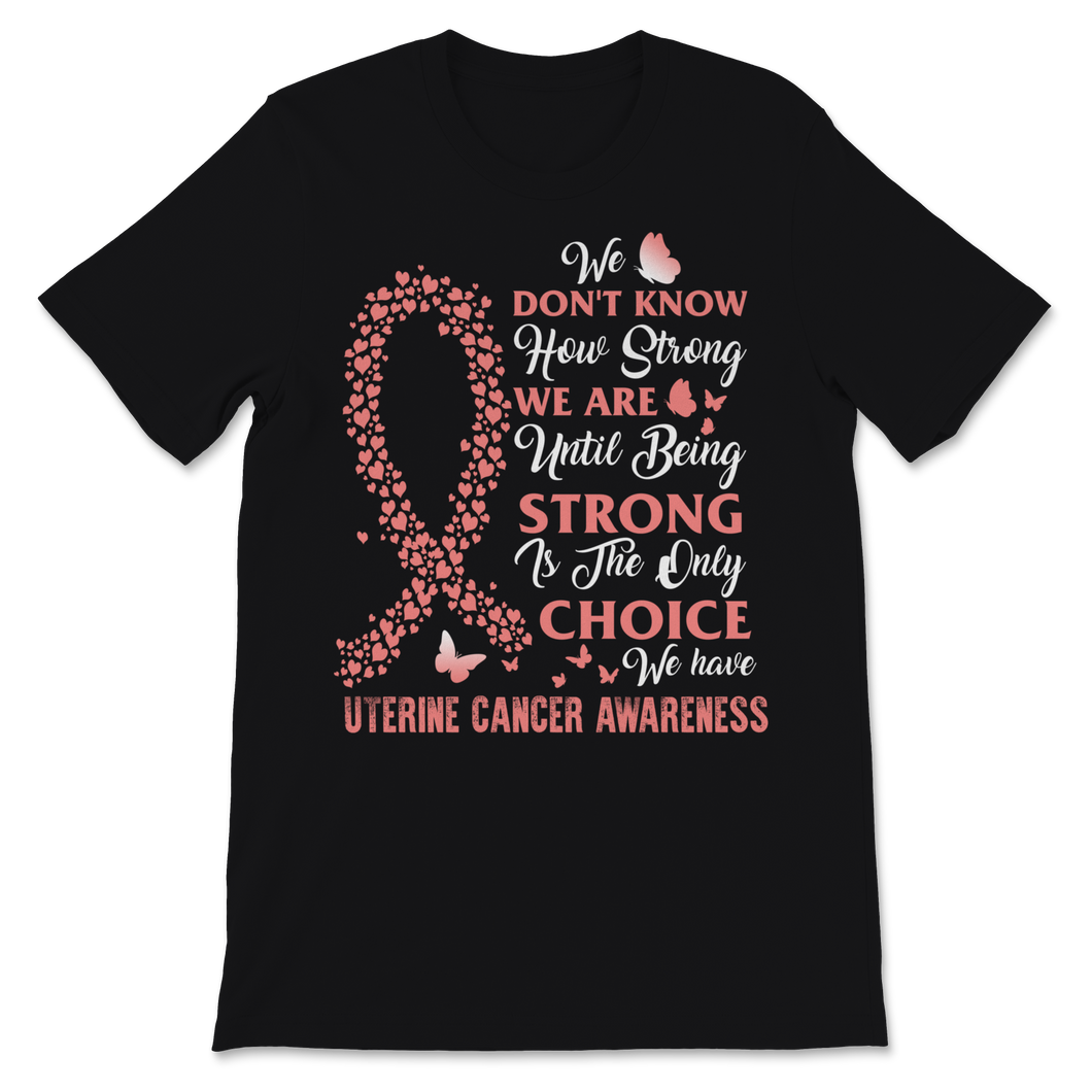 Being Strong Is The Only Choice Uterine Cancer Unisex T-Shirt