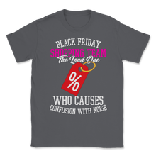 Load image into Gallery viewer, Black Friday Shopping Team The Loud One Who Causes Unisex T-Shirt
