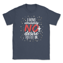 Load image into Gallery viewer, I Have Absolutely No Desire To Fit In Motivation Unisex T-Shirt

