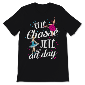 Ballet Dance Plié Chassé Jetté All Day Ballerina Unisex T-Shirt