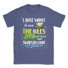 Load image into Gallery viewer, Just Want Save Bees Plant Trees Swim Seas Planet Unisex T-Shirt
