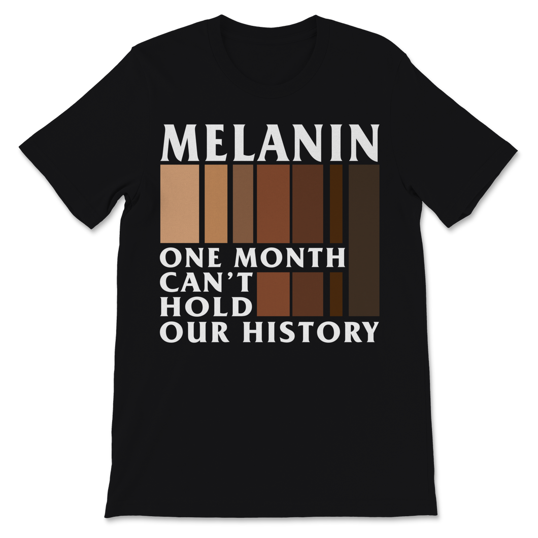 Black History Month Melanin One Month Can't Hold Our Unisex T-Shirt