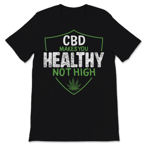 CBD Makes You Healthy Not High Cannabidiol CBD Oil Unisex T-Shirt