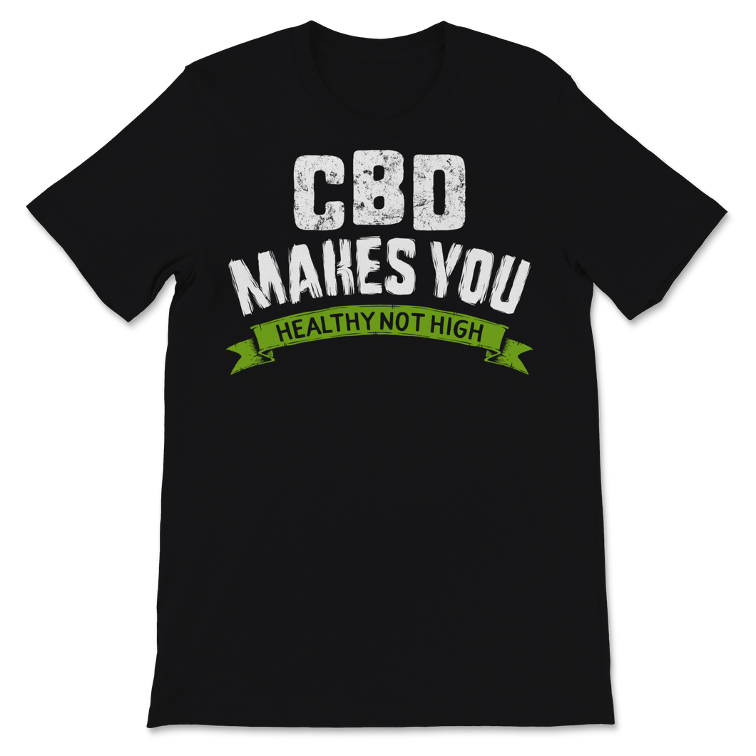 CBD Makes You Healthy Not High Cannabidiol CBD Oil Unisex T-Shirt