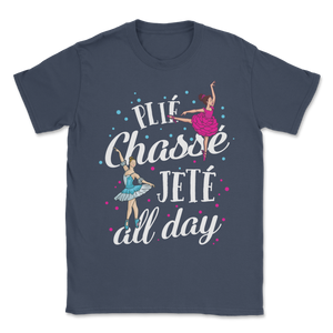 Ballet Dance Plié Chassé Jetté All Day Ballerina Unisex T-Shirt