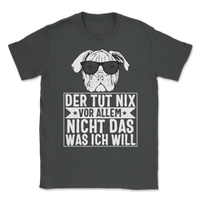 Load image into Gallery viewer, Der Hund Tut Nix Vor Allem Nicht Das Was Ich Will Unisex T-Shirt
