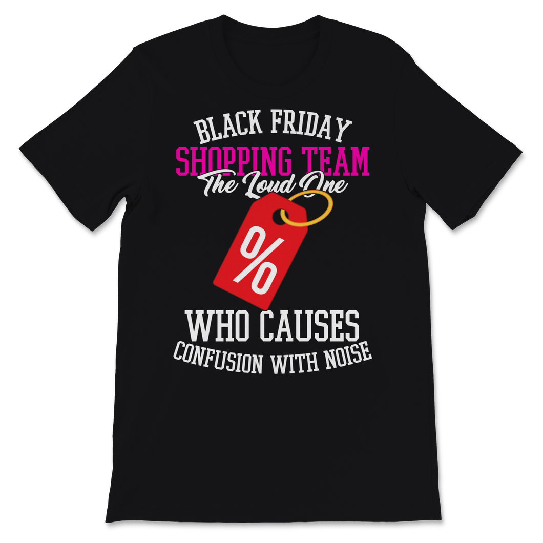 Black Friday Shopping Team The Loud One Who Causes Unisex T-Shirt