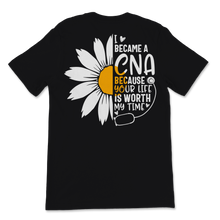 Load image into Gallery viewer, I Became A CNA Because Your Life Is Worth My Time Unisex T-Shirt
