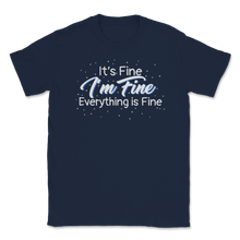 Load image into Gallery viewer, It's Fine I'm Fine Everything is Fine Sarcastic Unisex T-Shirt
