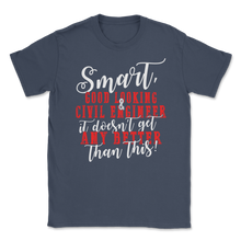 Load image into Gallery viewer, Smart Good Looking &amp; Civil Engineer It Doesn't Get Any Unisex T-Shirt
