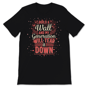Build Wall My Generation Will Tear it Down Kids Women Unisex T-Shirt