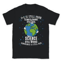 Load image into Gallery viewer, Climate Change Still Real Science Works Ignorance Bad Unisex T-Shirt
