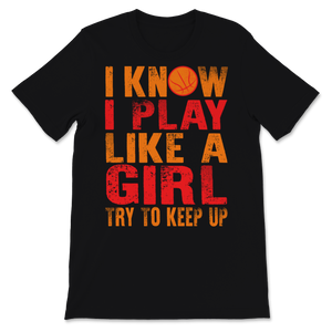 Basketball Shirt Funny I Know I Play Like A Girl Try Unisex T-Shirt