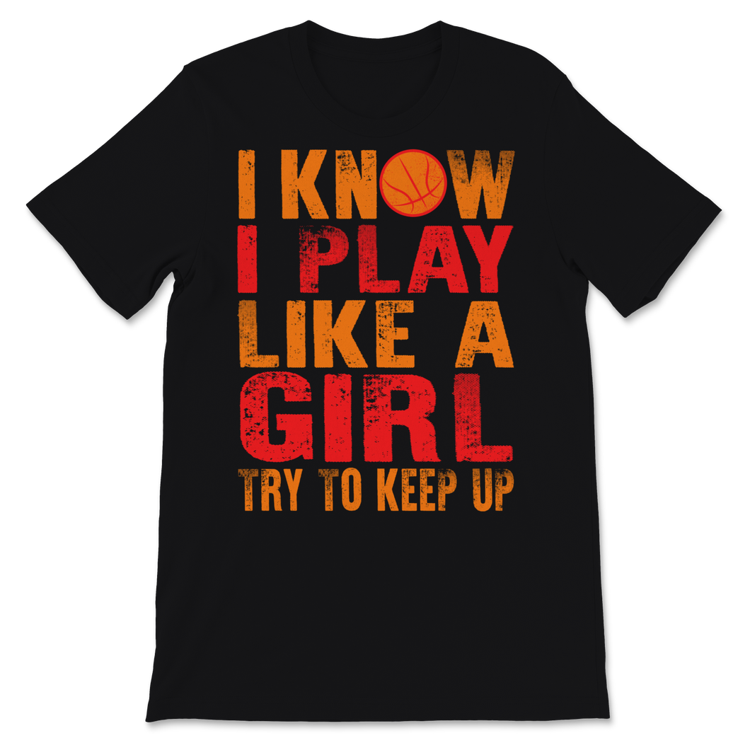 Basketball Shirt Funny I Know I Play Like A Girl Try Unisex T-Shirt