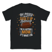 Load image into Gallery viewer, Football Mom Pissed You Suck It Up It's What I do Unisex T-Shirt
