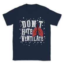 Load image into Gallery viewer, Don't Hate Ventilate Breathe Respiratory Therapist Unisex T-Shirt
