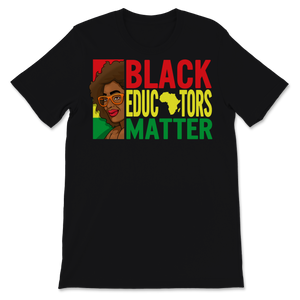 Black Educators Matter Shirt Black History Month Gift Unisex T-Shirt